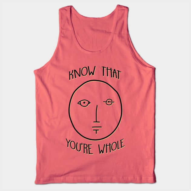 Know That You're Whole Tank Top by byebyesally